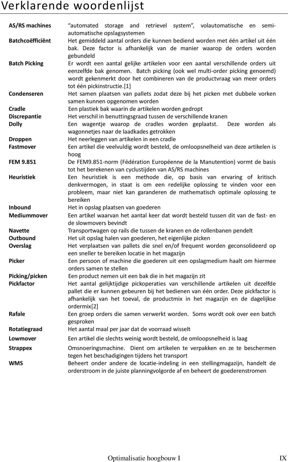 semiautomatische opslagsystemen Het gemiddeld aantal orders die kunnen bediend worden met één artikel uit één bak.