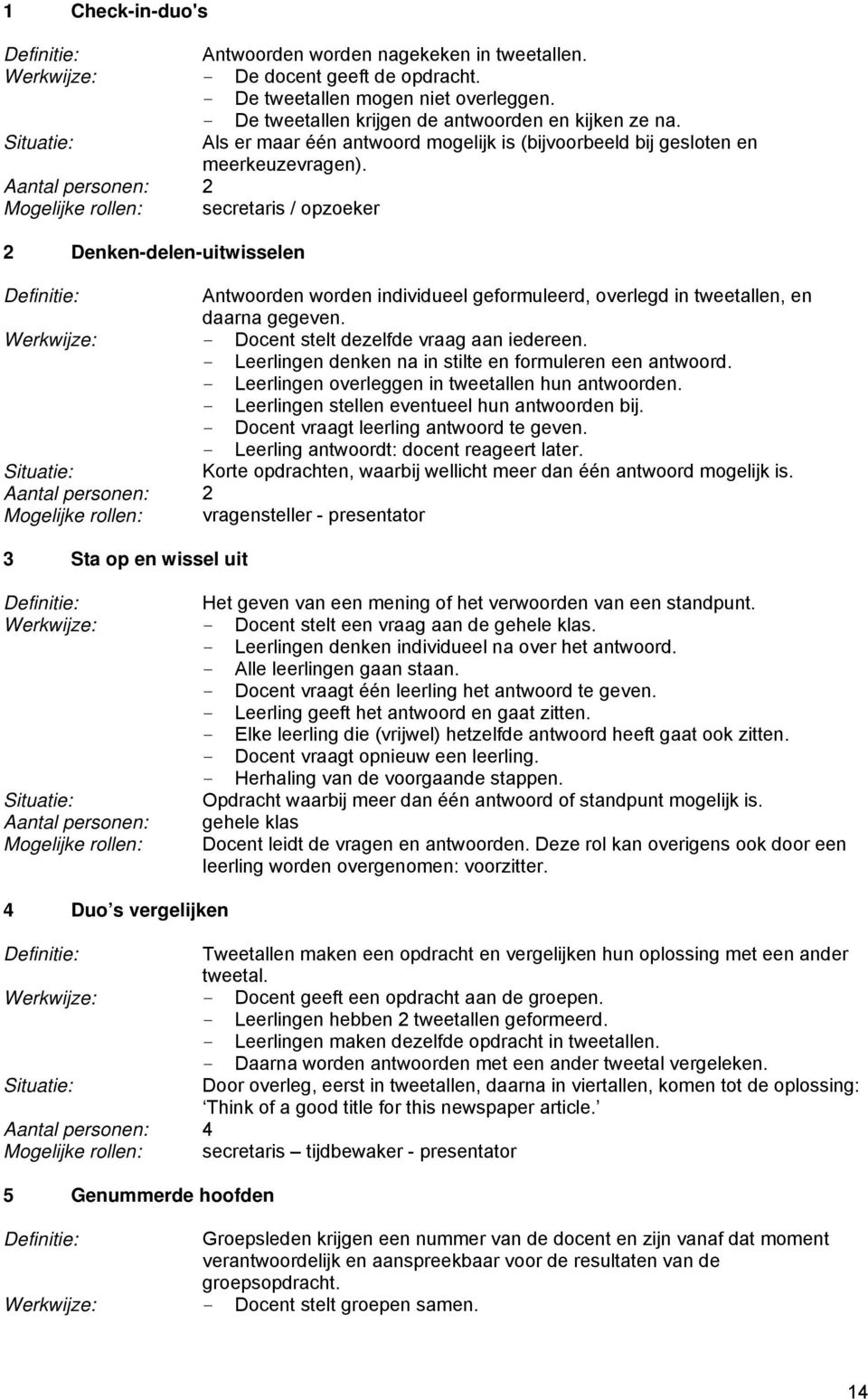 Aantal personen: 2 Mogelijke rollen: secretaris / opzoeker 2 Denken-delen-uitwisselen Definitie: Antwoorden worden individueel geformuleerd, overlegd in tweetallen, en daarna gegeven.