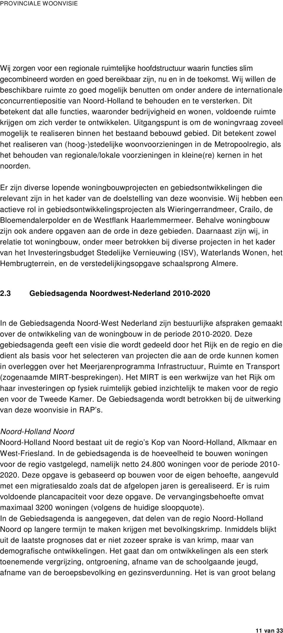 Dit betekent dat alle functies, waaronder bedrijvigheid en wonen, voldoende ruimte krijgen om zich verder te ontwikkelen.