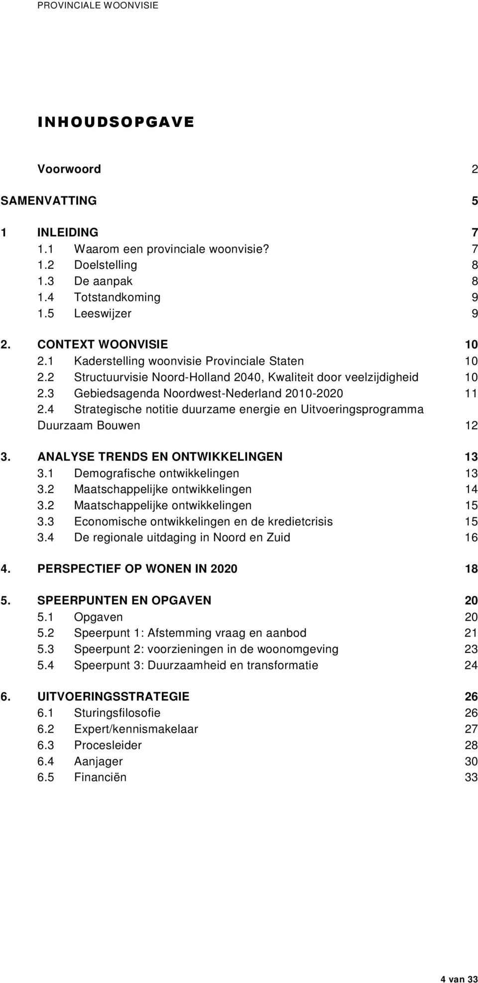 4 Strategische notitie duurzame energie en Uitvoeringsprogramma Duurzaam Bouwen 12 3. ANALYSE TRENDS EN ONTWIKKELINGEN 13 3.1 Demografische ontwikkelingen 13 3.2 Maatschappelijke ontwikkelingen 14 3.