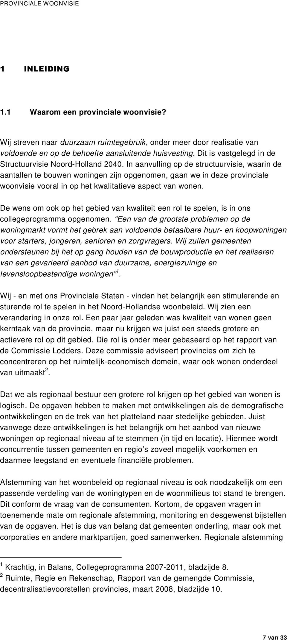 In aanvulling op de structuurvisie, waarin de aantallen te bouwen woningen zijn opgenomen, gaan we in deze provinciale woonvisie vooral in op het kwalitatieve aspect van wonen.