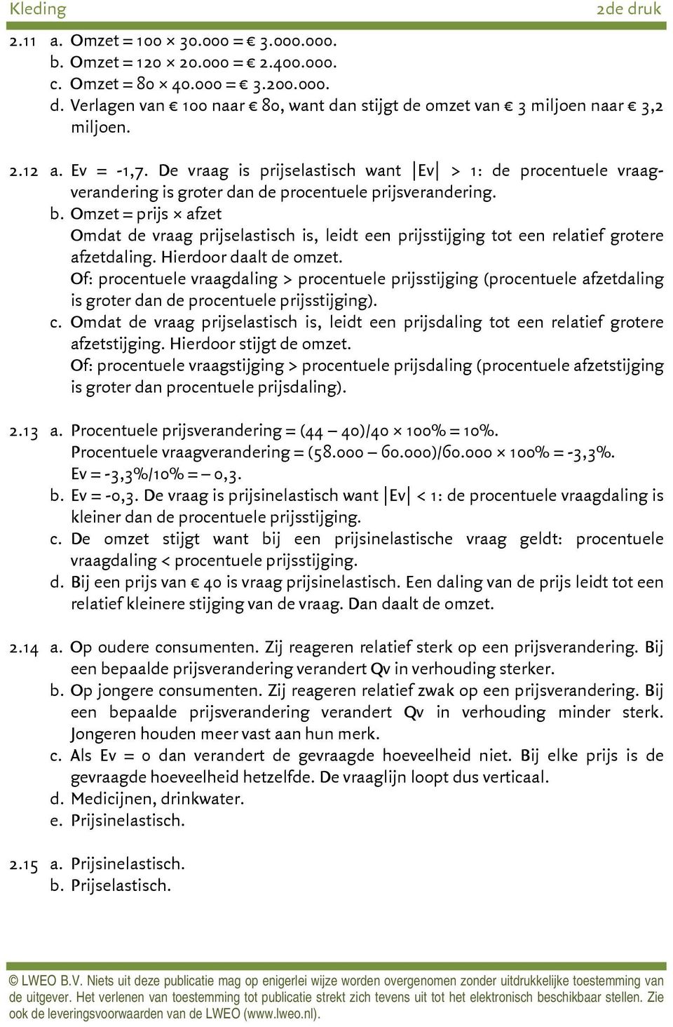 Omzet = prijs afzet Omdat de vraag prijselastisch is, leidt een prijsstijging tot een relatief grotere afzetdaling. Hierdoor daalt de omzet.