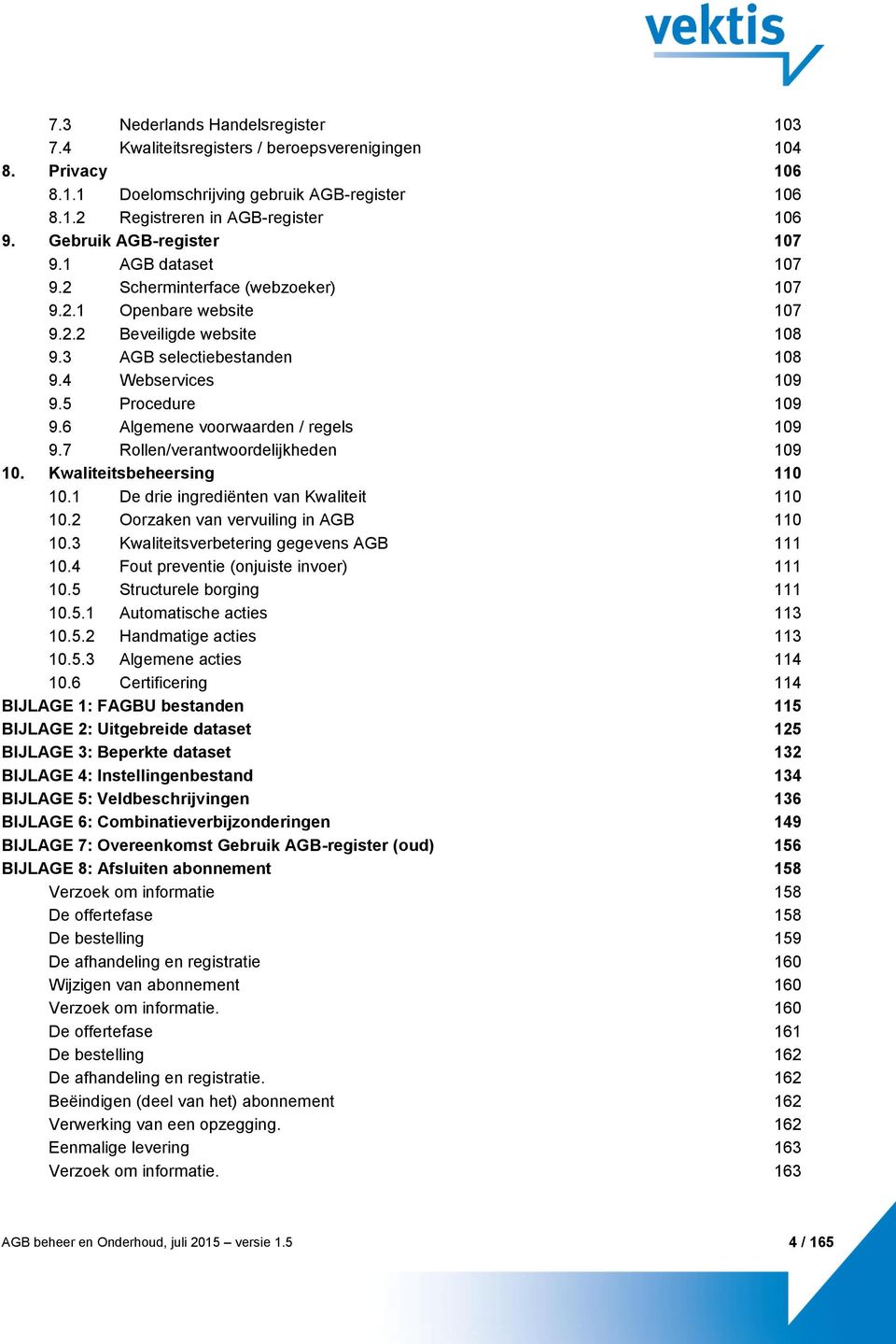 5 Procedure 109 9.6 Algemene voorwaarden / regels 109 9.7 Rollen/verantwoordelijkheden 109 10. Kwaliteitsbeheersing 110 10.1 De drie ingrediënten van Kwaliteit 110 10.