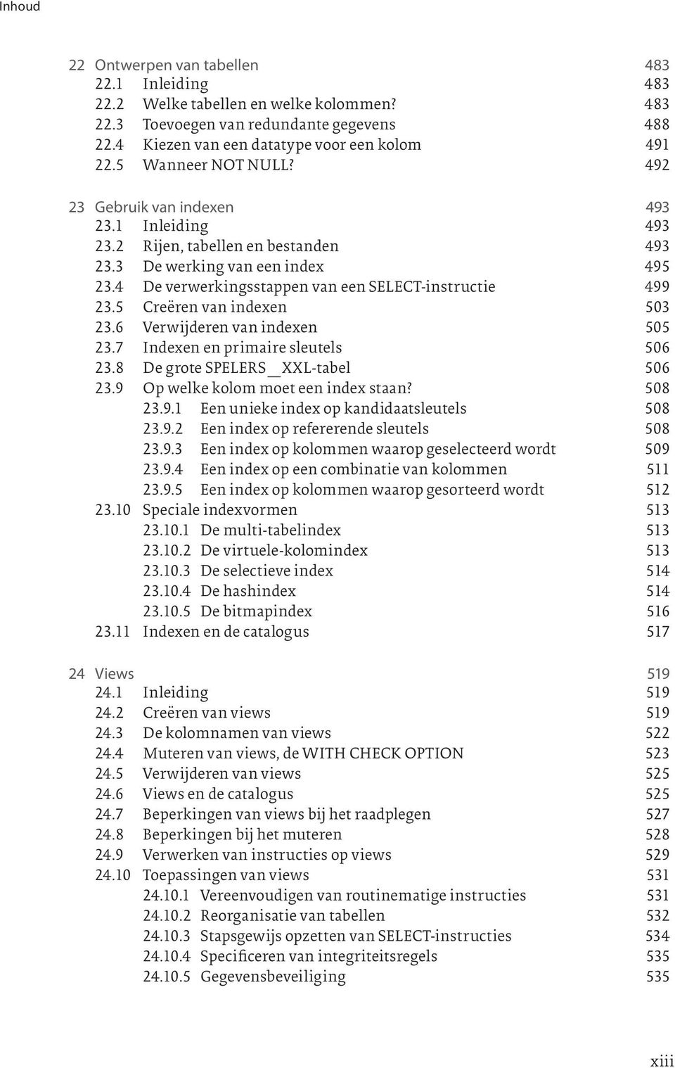 4 De verwerkingsstappen van een SELECT-instructie 499 23.5 Creëren van indexen 503 23.6 Verwijderen van indexen 505 23.7 Indexen en primaire sleutels 506 23.8 De grote SPELERS_XXL-tabel 506 23.