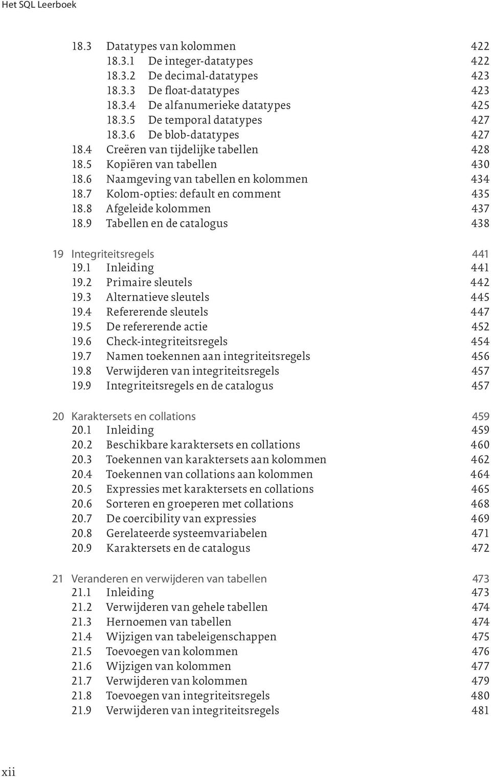 8 Afgeleide kolommen 437 18.9 Tabellen en de catalogus 438 19 Integriteitsregels 441 19.1 Inleiding 441 19.2 Primaire sleutels 442 19.3 Alternatieve sleutels 445 19.4 Refererende sleutels 447 19.