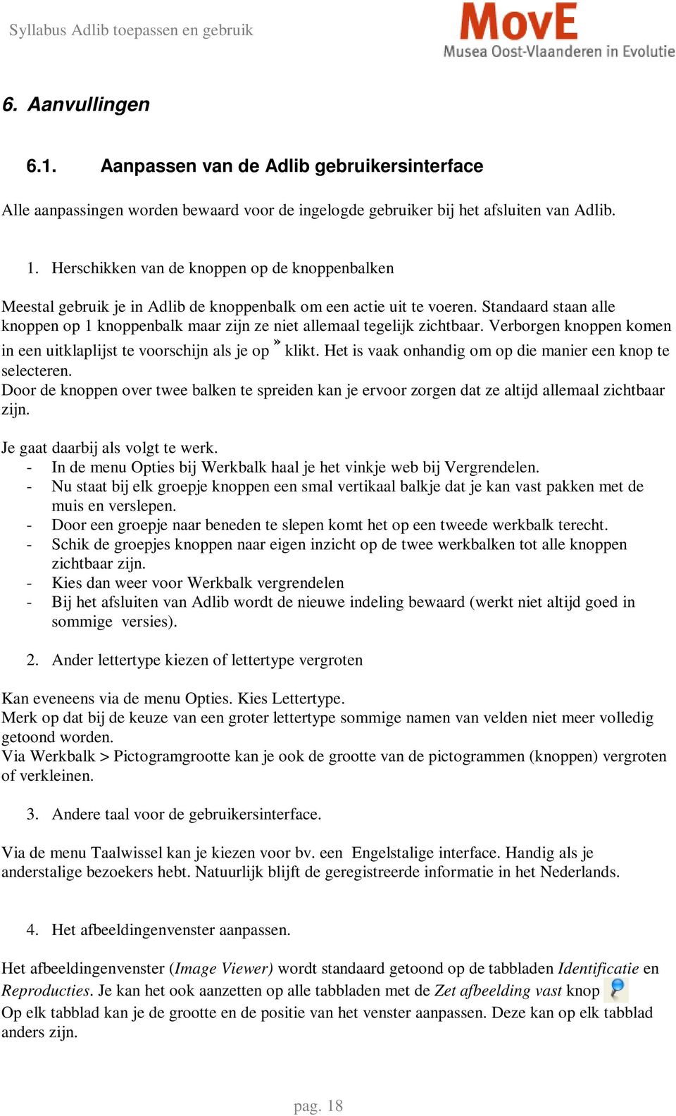 Standaard staan alle knoppen op 1 knoppenbalk maar zijn ze niet allemaal tegelijk zichtbaar. Verborgen knoppen komen in een uitklaplijst te voorschijn als je op» klikt.