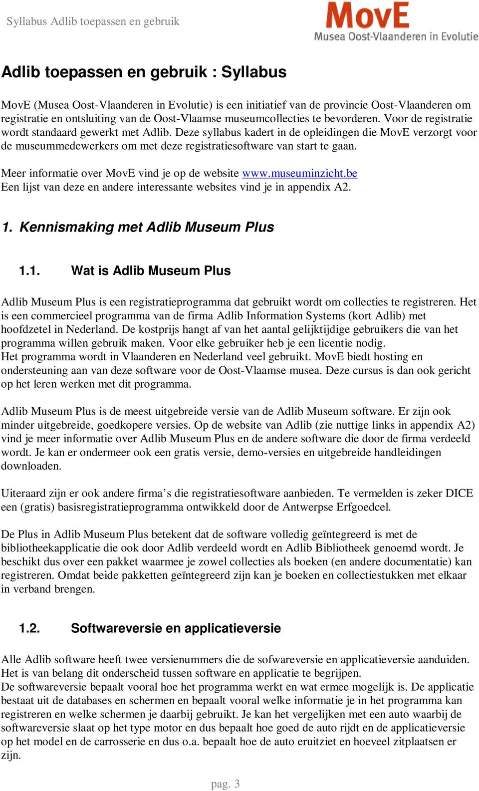 Meer informatie over MovE vind je op de website www.museuminzicht.be Een lijst van deze en andere interessante websites vind je in appendix A2. 1.