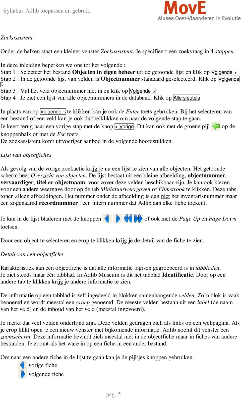 Objectnummer standaard geselecteerd. Klik op Volgende > Stap 3 : Vul het veld objectnummer niet in en klik op Volgende > Stap 4 : Je ziet een lijst van alle objectnummers in de databank.