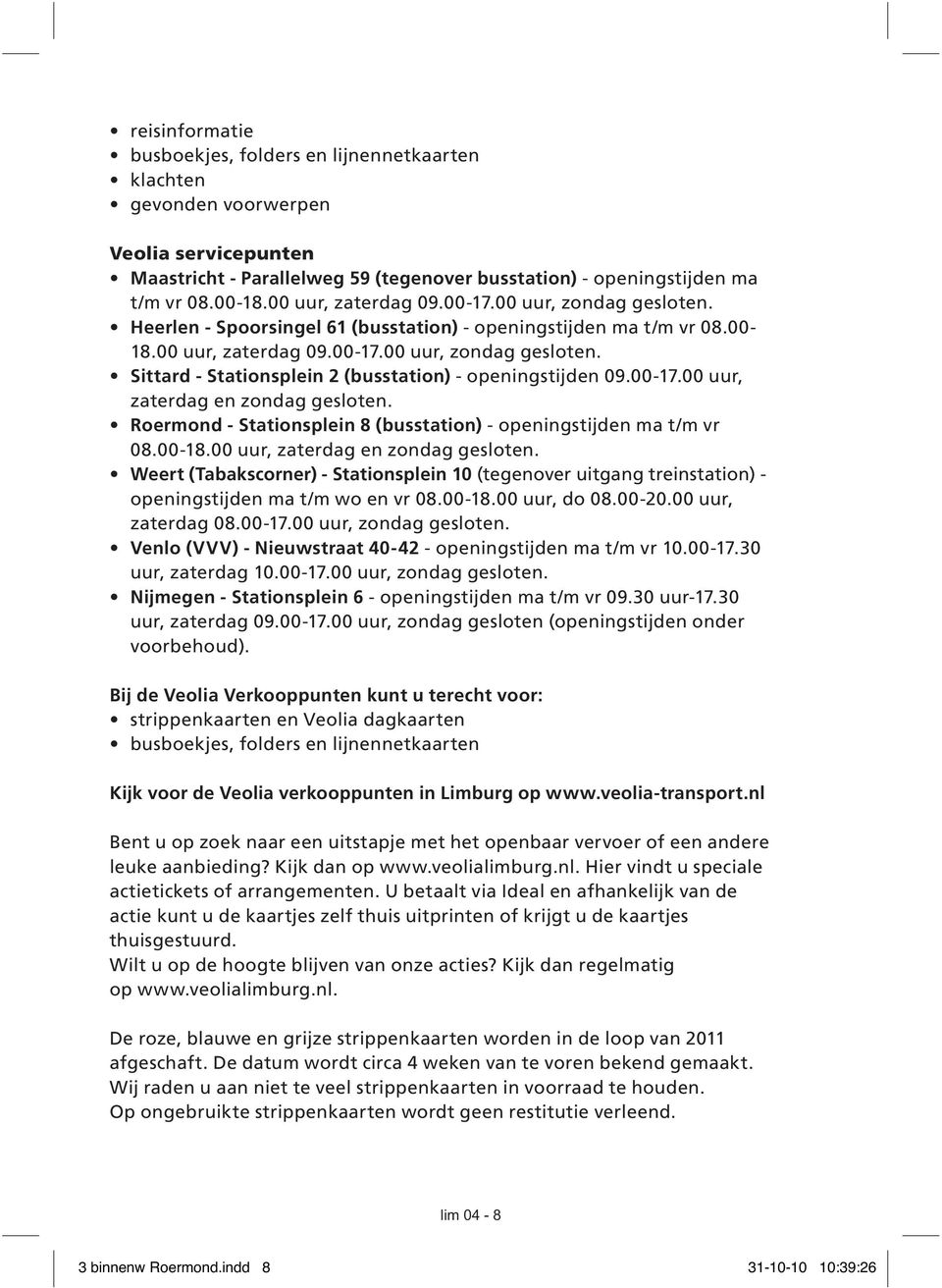 Roermond - Stationsplein 8 (busstation) Weert (Tabakscorner) - Stationsplein 10 Venlo (VVV) - Nieuwstraat 40-42 Nijmegen - Stationsplein 6 voorbehoud).