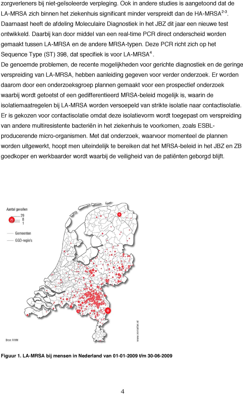 Daarbij kan door middel van een real-time PCR direct onderscheid worden gemaakt tussen LA-MRSA en de andere MRSA-typen.