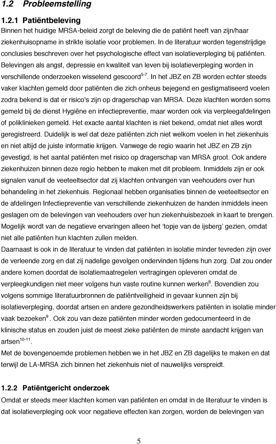 Belevingen als angst, depressie en kwaliteit van leven bij isolatieverpleging worden in verschillende onderzoeken wisselend gescoord 5-7.