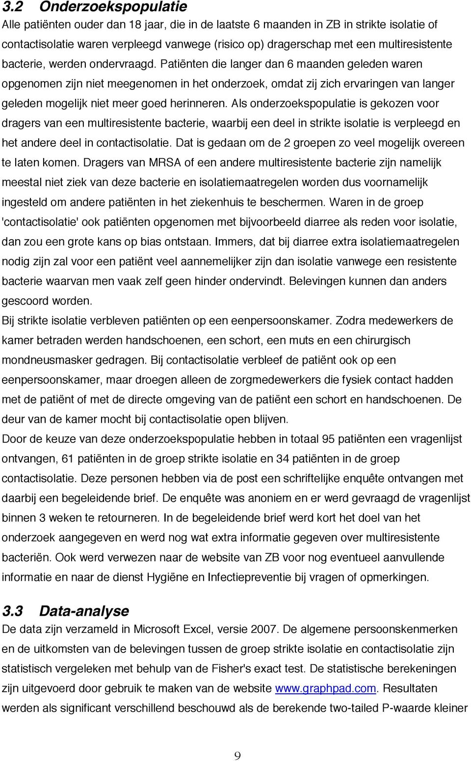 Patiënten die langer dan 6 maanden geleden waren opgenomen zijn niet meegenomen in het onderzoek, omdat zij zich ervaringen van langer geleden mogelijk niet meer goed herinneren.