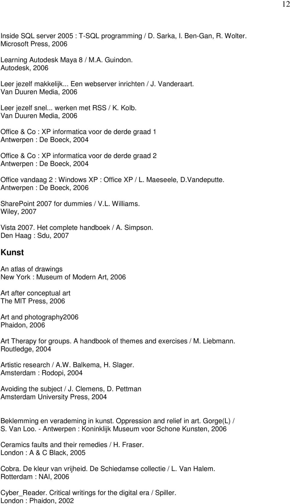 Van Duuren Media, 2006 Office & Co : XP informatica voor de derde graad 1 Antwerpen : De Boeck, 2004 Office & Co : XP informatica voor de derde graad 2 Antwerpen : De Boeck, 2004 Office vandaag 2 :