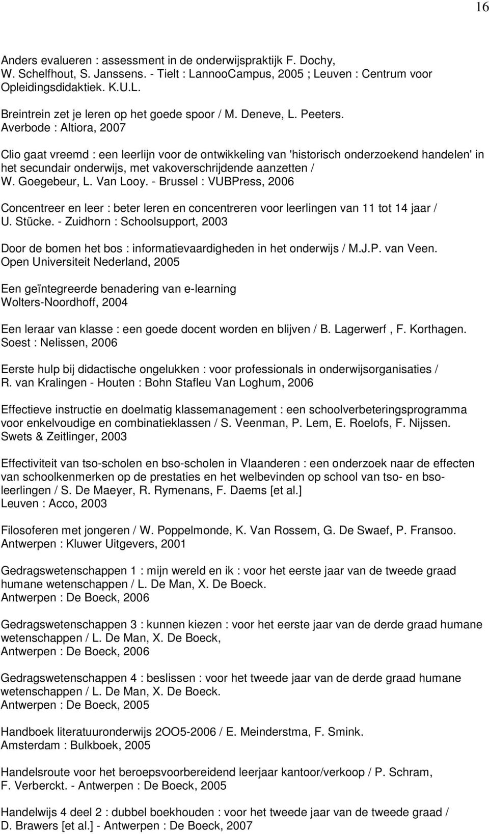 Averbode : Altiora, 2007 Clio gaat vreemd : een leerlijn voor de ontwikkeling van 'historisch onderzoekend handelen' in het secundair onderwijs, met vakoverschrijdende aanzetten / W. Goegebeur, L.