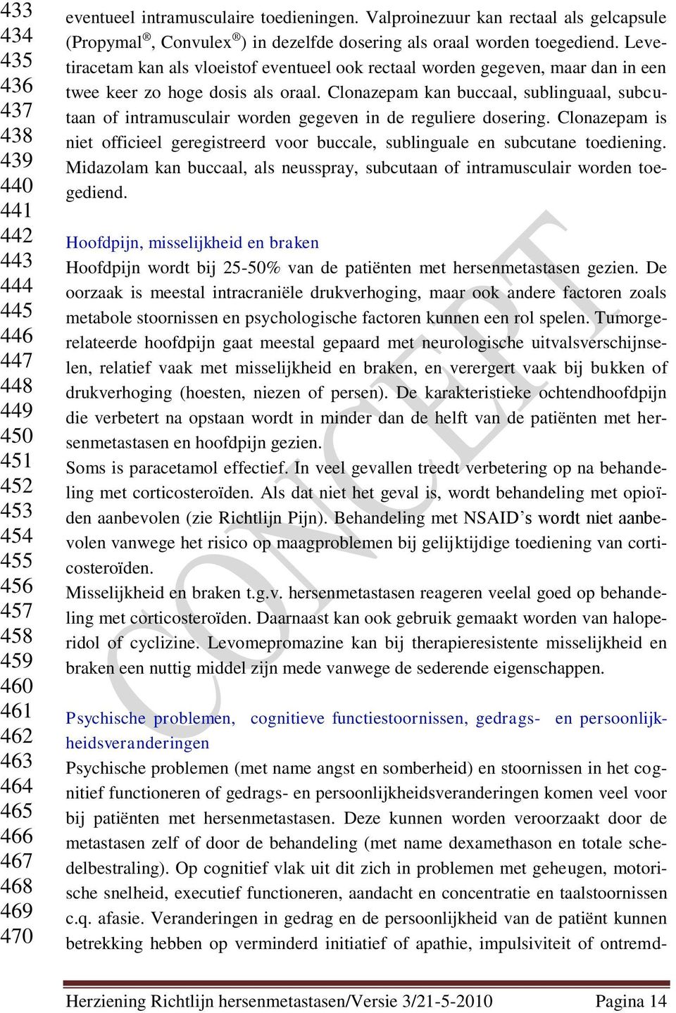 Levetiracetam kan als vloeistof eventueel ook rectaal worden gegeven, maar dan in een twee keer zo hoge dosis als oraal.