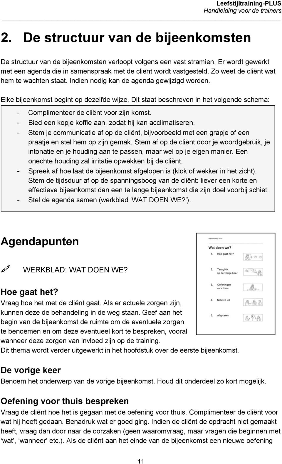 Dit staat beschreven in het volgende schema: - Complimenteer de cliënt voor zijn komst. - Bied een kopje koffie aan, zodat hij kan acclimatiseren.