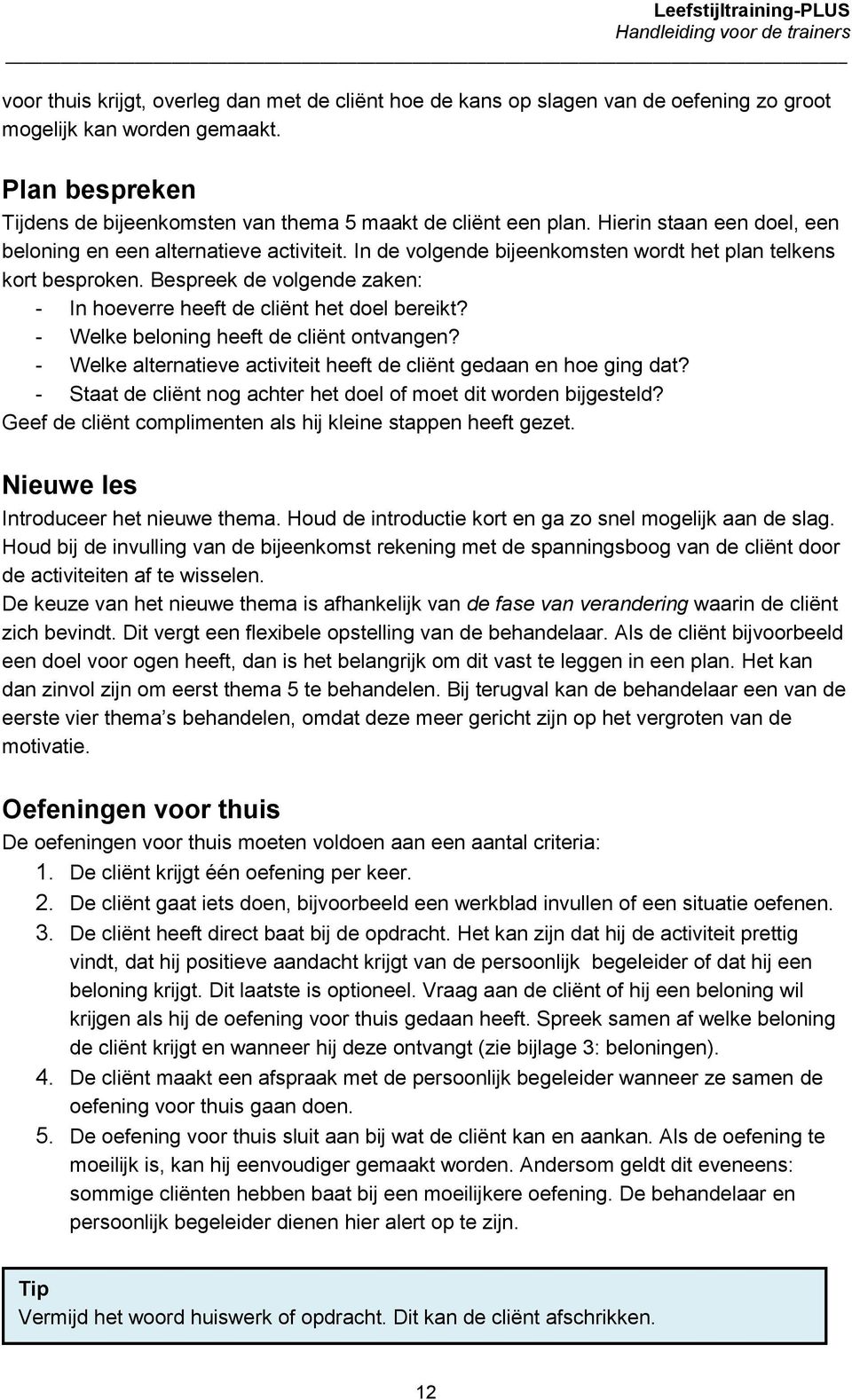 Bespreek de volgende zaken: - In hoeverre heeft de cliënt het doel bereikt? - Welke beloning heeft de cliënt ontvangen? - Welke alternatieve activiteit heeft de cliënt gedaan en hoe ging dat?