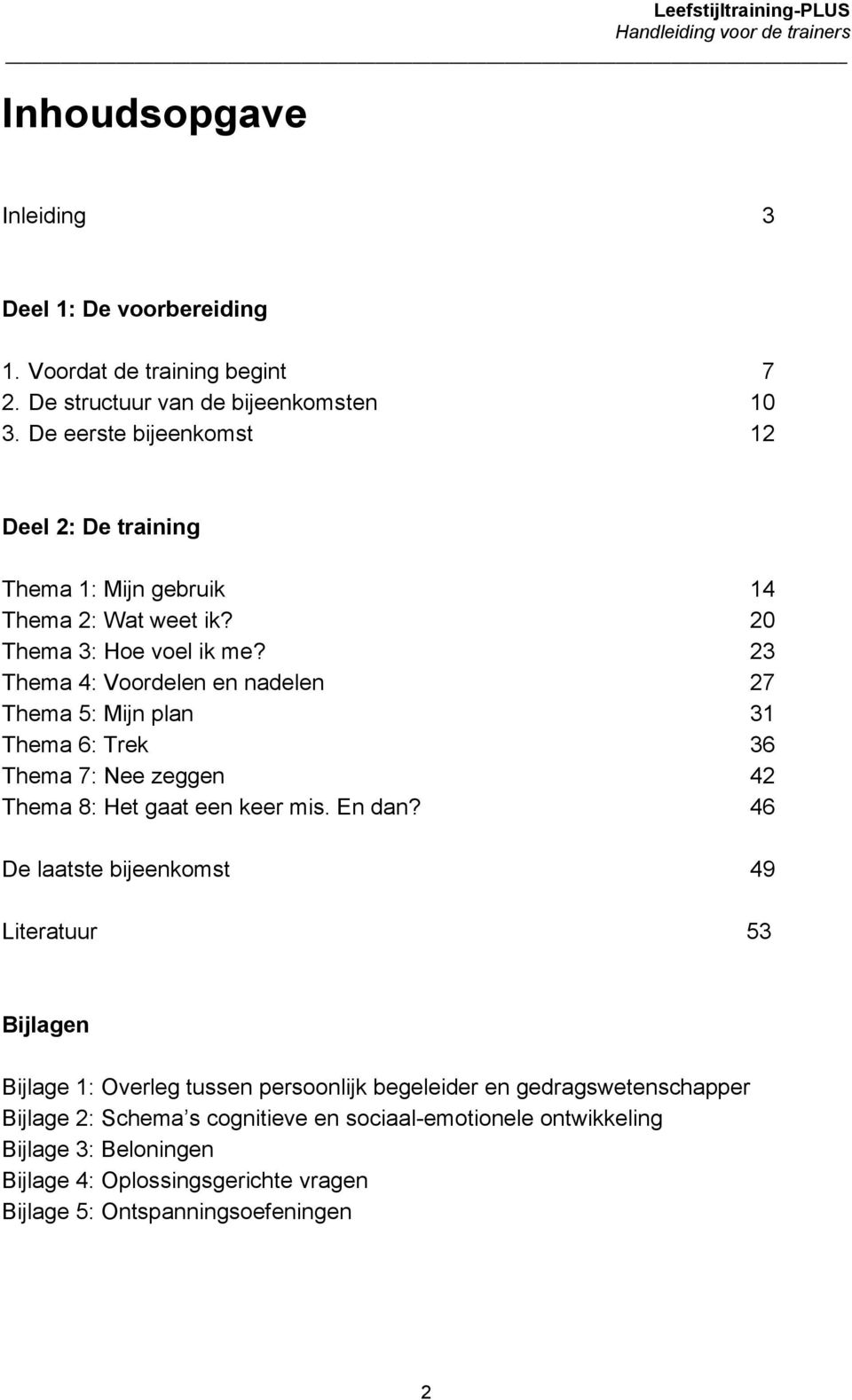 23 Thema 4: Voordelen en nadelen 27 Thema 5: Mijn plan 31 Thema 6: Trek 36 Thema 7: Nee zeggen 42 Thema 8: Het gaat een keer mis. En dan?