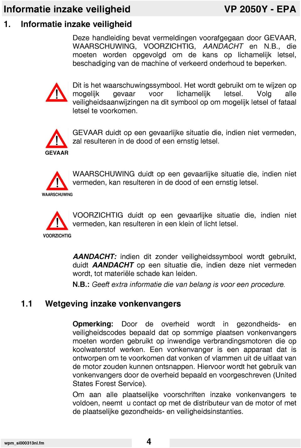 Het wordt gebruikt om te wijzen op mogelijk gevaar voor lichamelijk letsel. Volg alle veiligheidsaanwijzingen na dit symbool op om mogelijk letsel of fataal letsel te voorkomen.