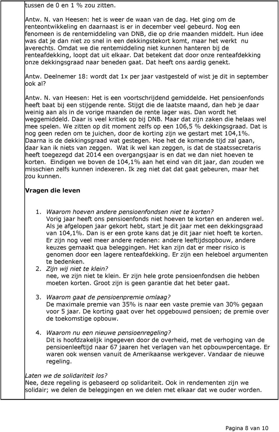 Omdat we die rentemiddeling niet kunnen hanteren bij de renteafdekking, loopt dat uit elkaar. Dat betekent dat door onze renteafdekking onze dekkingsgraad naar beneden gaat.