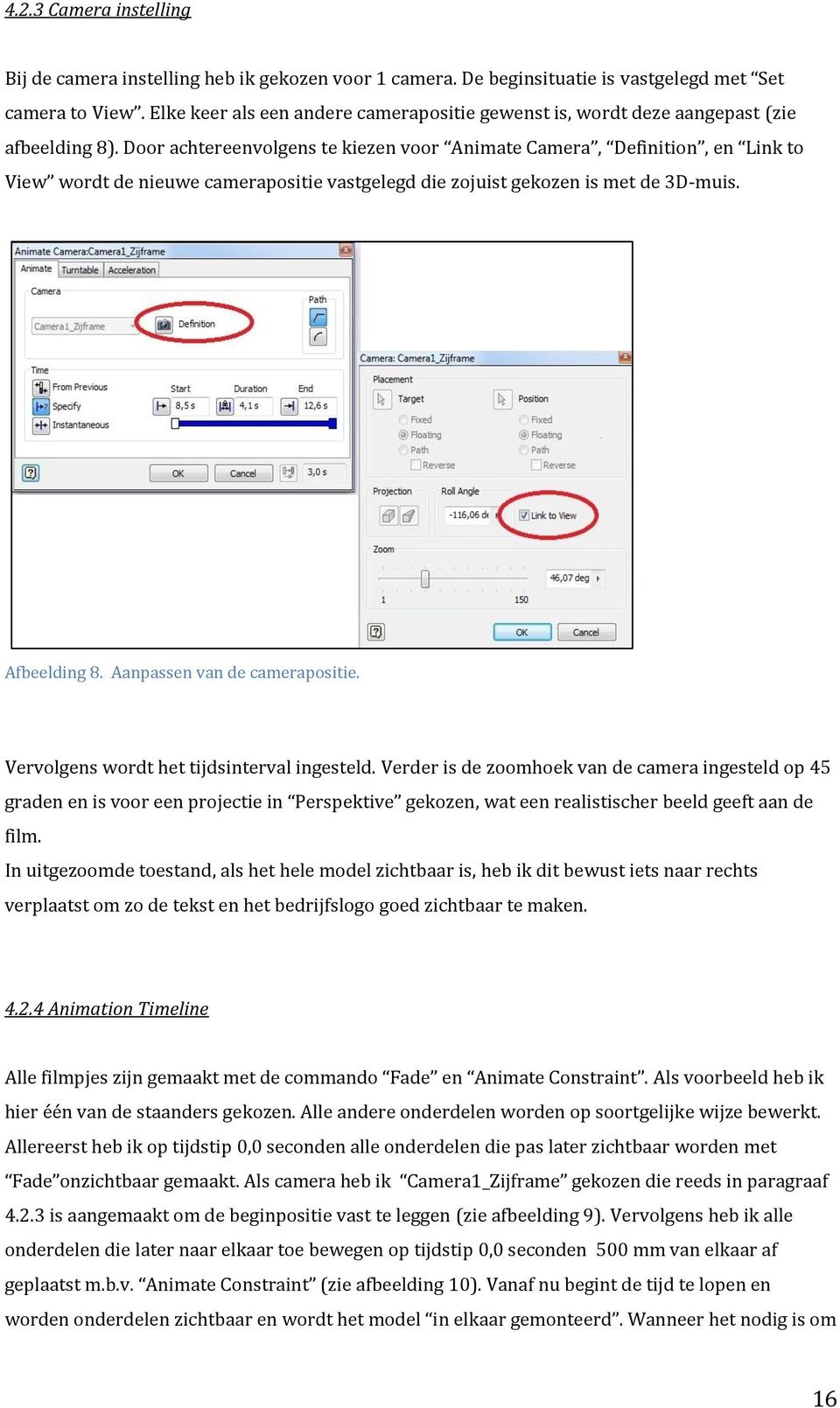 Door achtereenvolgens te kiezen voor Animate Camera, Definition, en Link to View wordt de nieuwe camerapositie vastgelegd die zojuist gekozen is met de 3D-muis. Afbeelding 8.