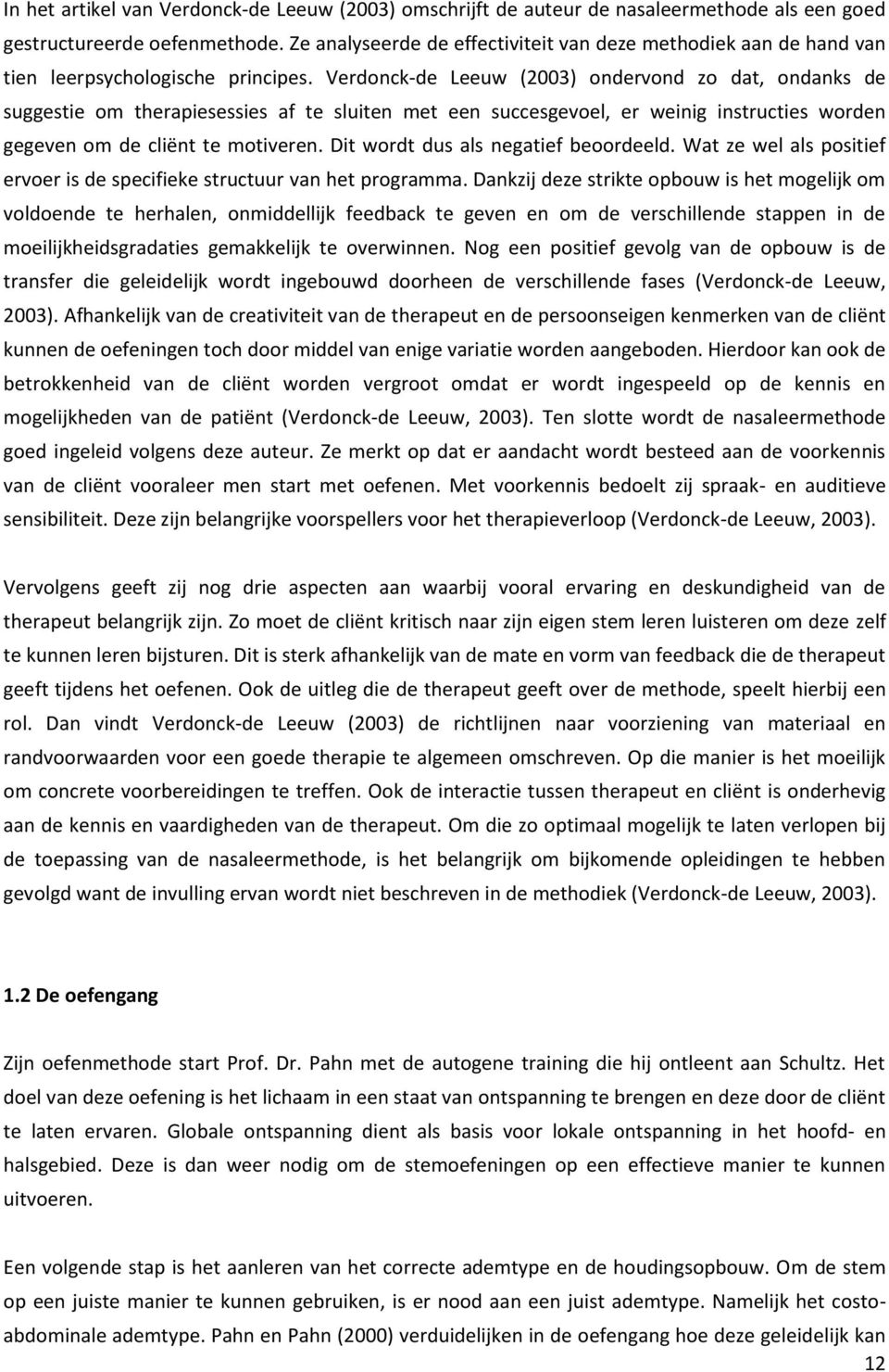 Verdonck-de Leeuw (2003) ondervond zo dat, ondanks de suggestie om therapiesessies af te sluiten met een succesgevoel, er weinig instructies worden gegeven om de cliënt te motiveren.