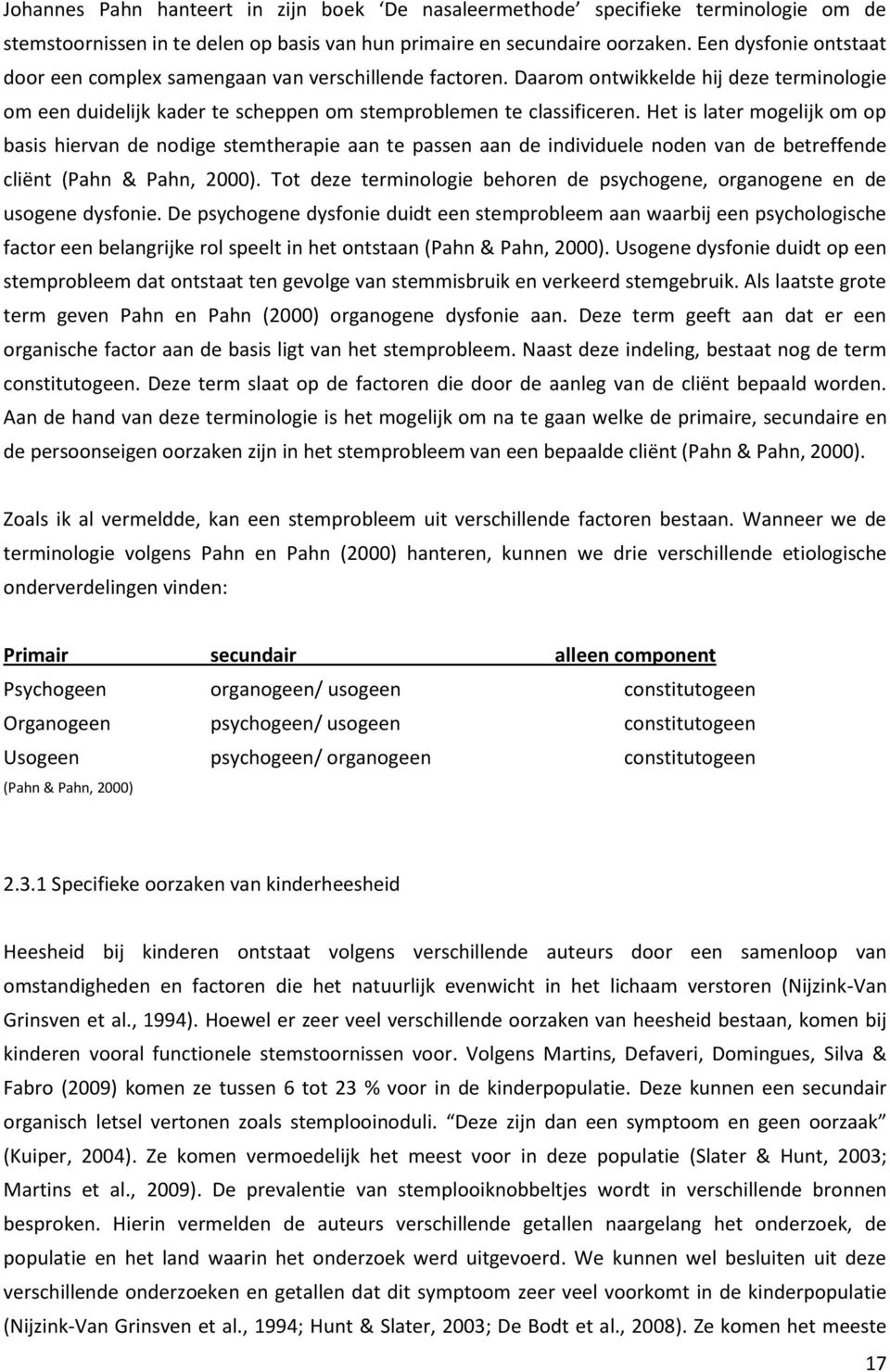 Het is later mogelijk om op basis hiervan de nodige stemtherapie aan te passen aan de individuele noden van de betreffende cliënt (Pahn & Pahn, 2000).