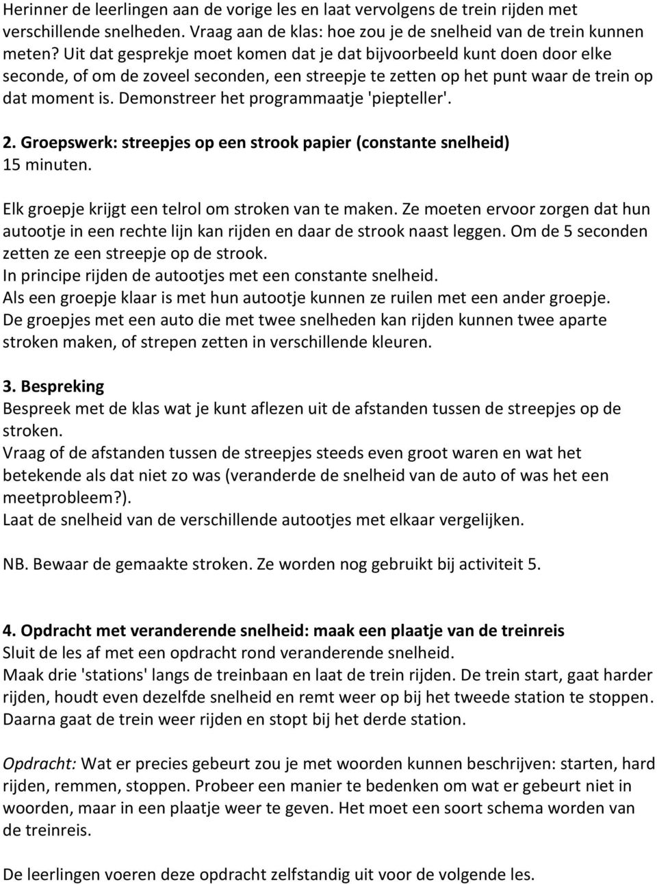 Demonstreer het programmaatje 'piepteller'. 2. Groepswerk: streepjes op een strook papier (constante snelheid) 15 minuten. Elk groepje krijgt een telrol om stroken van te maken.