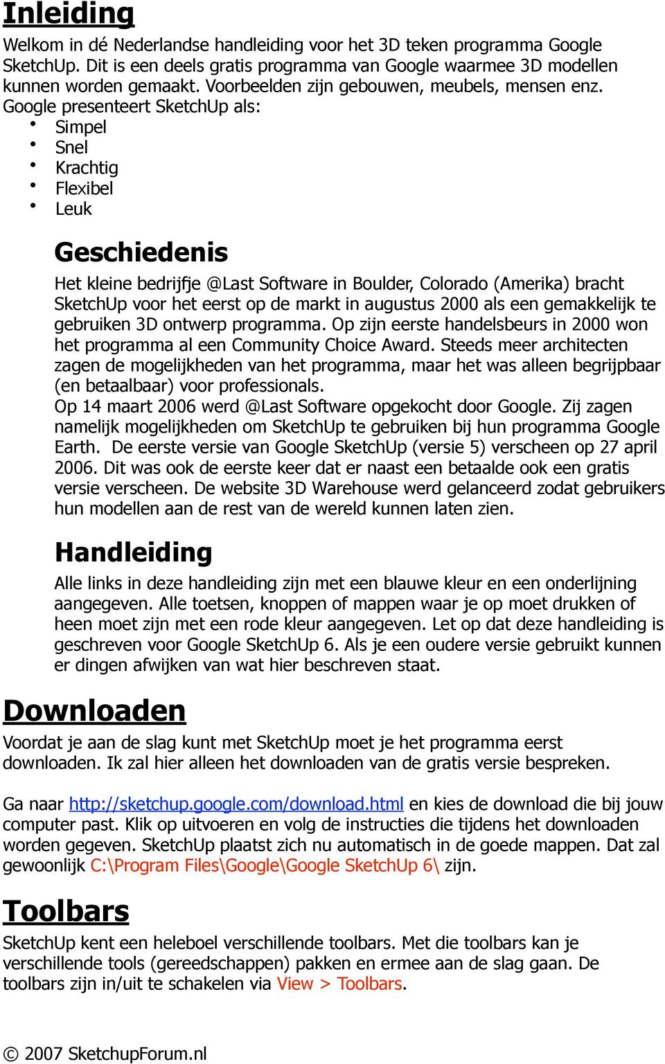 Google presenteert SketchUp als: Simpel Snel Krachtig Flexibel Leuk Geschiedenis Het kleine bedrijfje @Last Software in Boulder, Colorado (Amerika) bracht SketchUp voor het eerst op de markt in