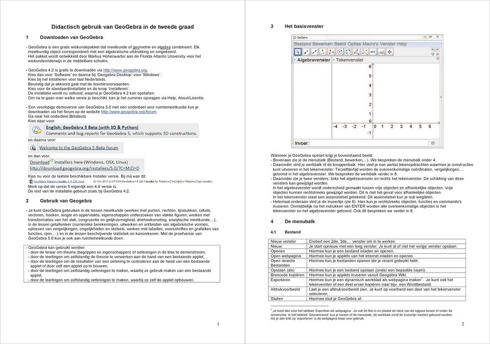 Het pakket wordt ontwikkeld door Markus Hohenwarter aan de Florida Atlantic University voor het wiskundeonderwijs in de middelbare scholen. - GeoGebra 4.2 is gratis te downloaden via http://www.