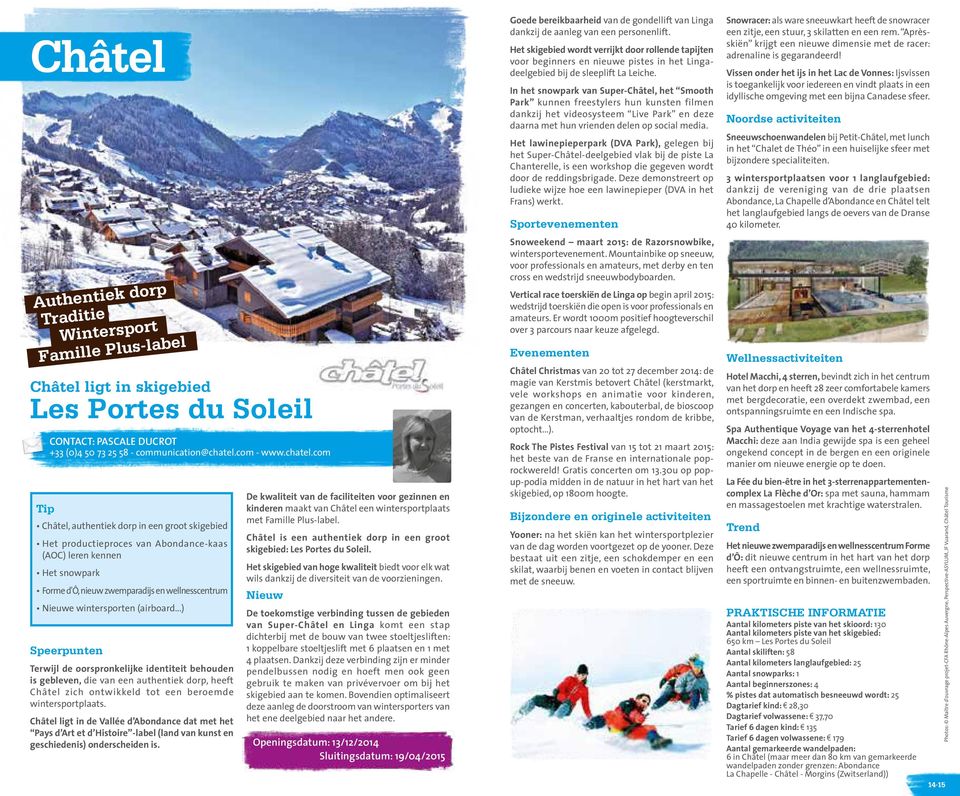 com Châtel, authentiek dorp in een groot skigebied Het productieproces van Abondance-kaas (AOC) leren kennen Het snowpark Forme d'ô, nieuw zwemparadijs en wellnesscentrum Nieuwe wintersporten