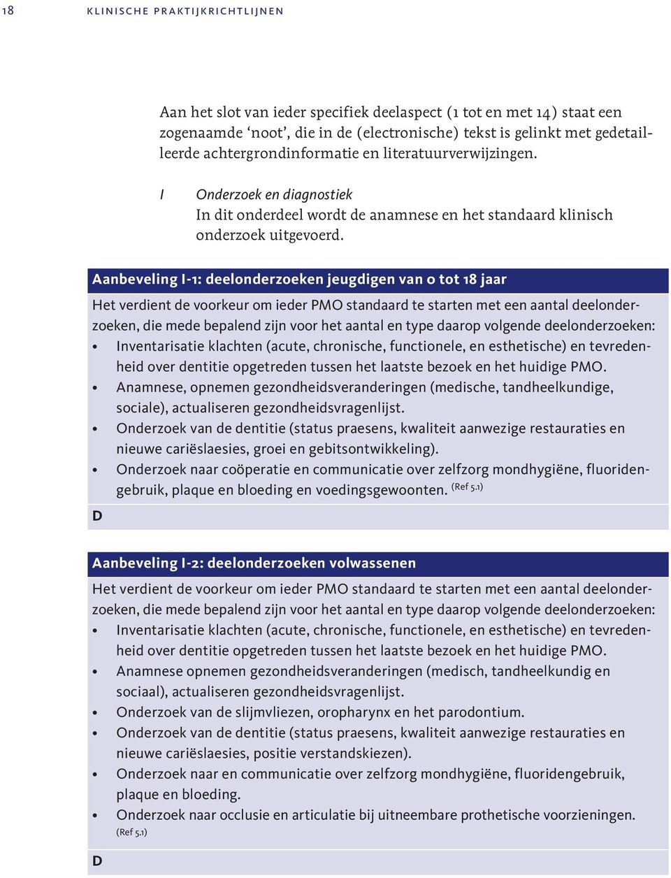 Aanbeveling I-1: deelonderzoeken jeugdigen van 0 tot 18 jaar Het verdient de voorkeur om ieder PMO standaard te starten met een aantal deelonderzoeken, die mede bepalend zijn voor het aantal en type