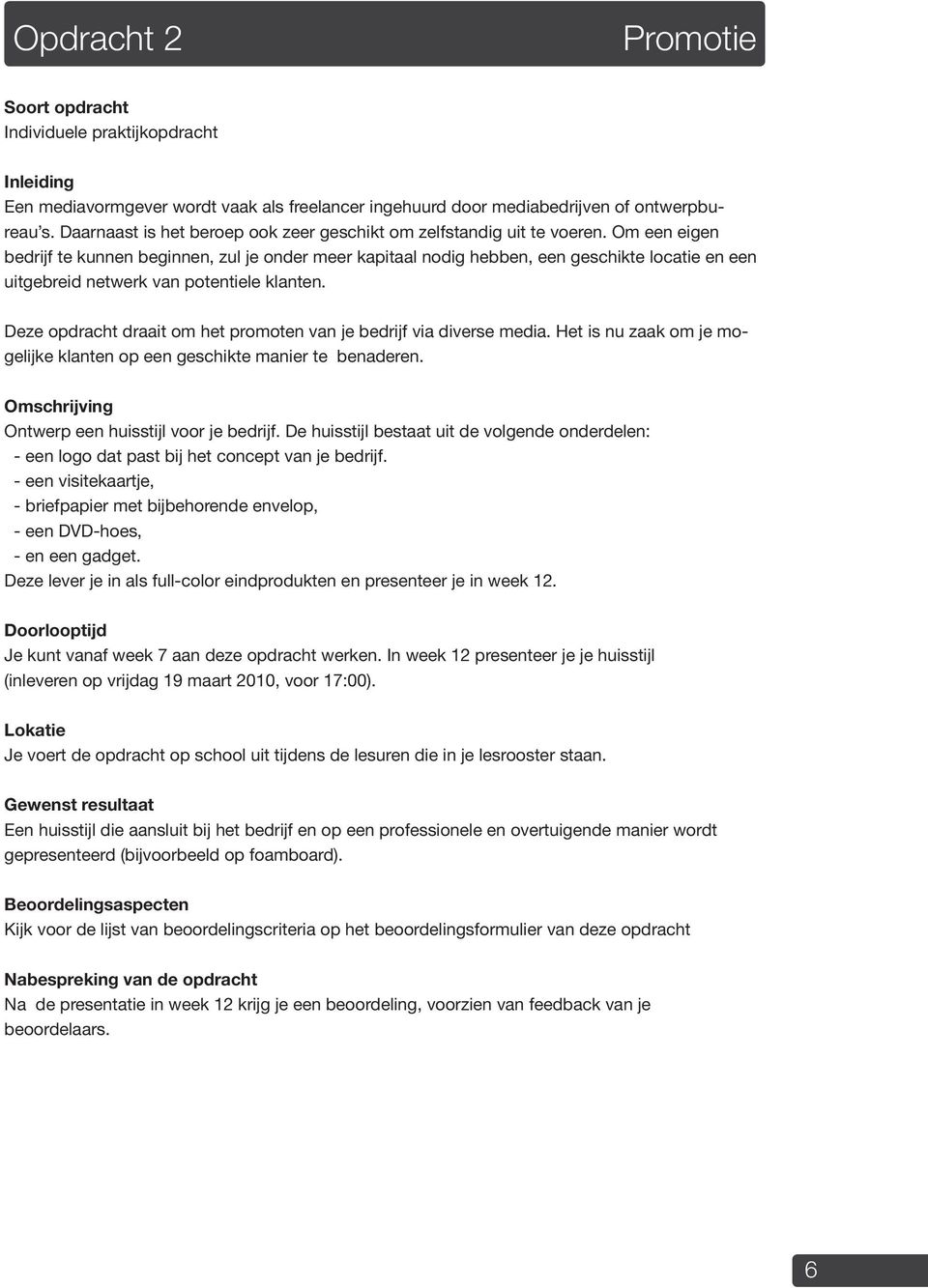 Om een eigen bedrijf te kunnen beginnen, zul je onder meer kapitaal nodig hebben, een geschikte locatie en een uitgebreid netwerk van potentiele klanten.