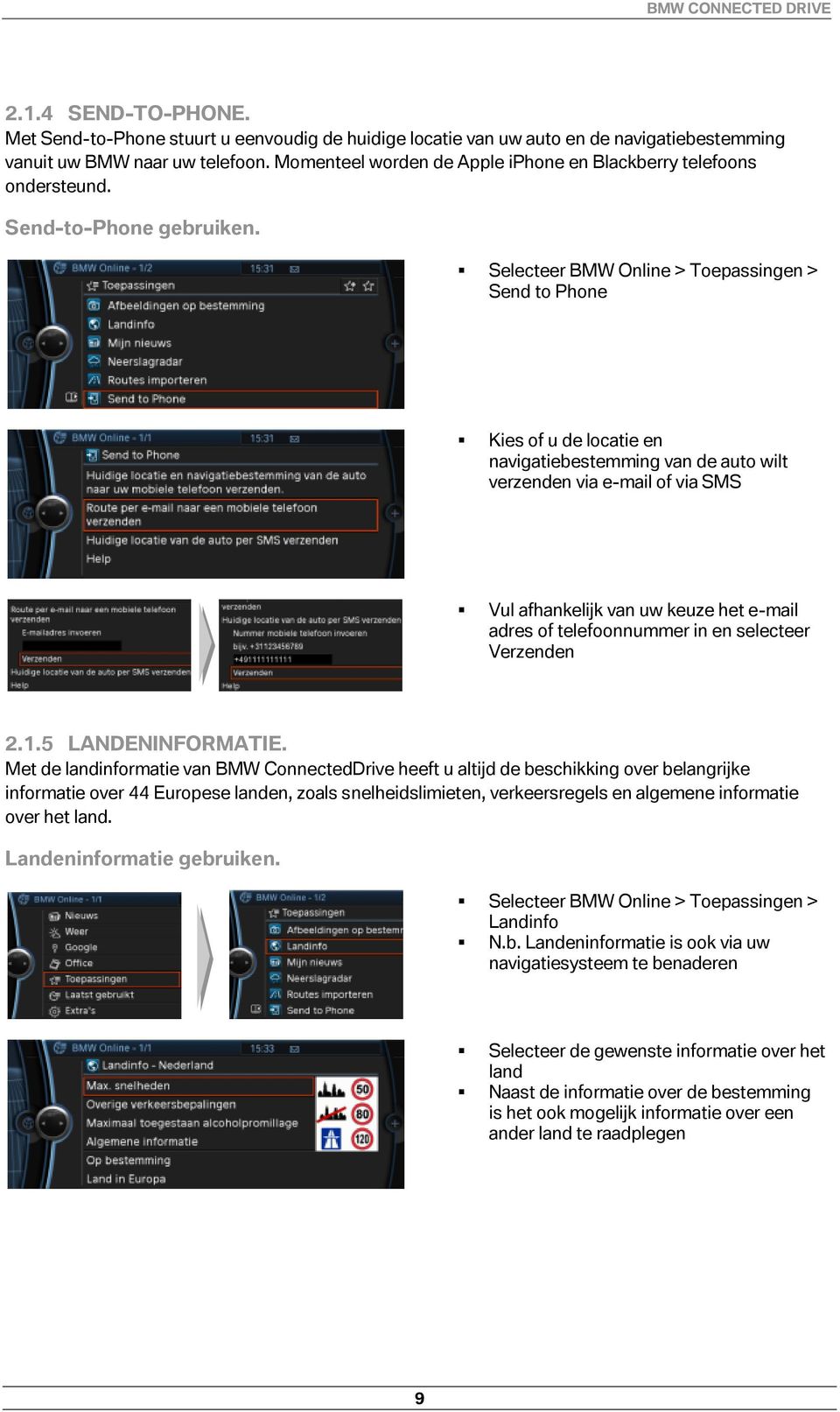 Selecteer BMW Online > Toepassingen > Send to Phone Kies of u de locatie en navigatiebestemming van de auto wilt verzenden via e-mail of via SMS Vul afhankelijk van uw keuze het e-mail adres of