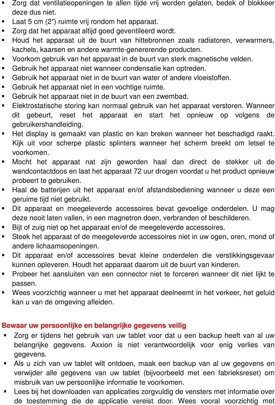 Voorkom gebruik van het apparaat in de buurt van sterk magnetische velden. Gebruik het apparaat niet wanneer condensatie kan optreden.