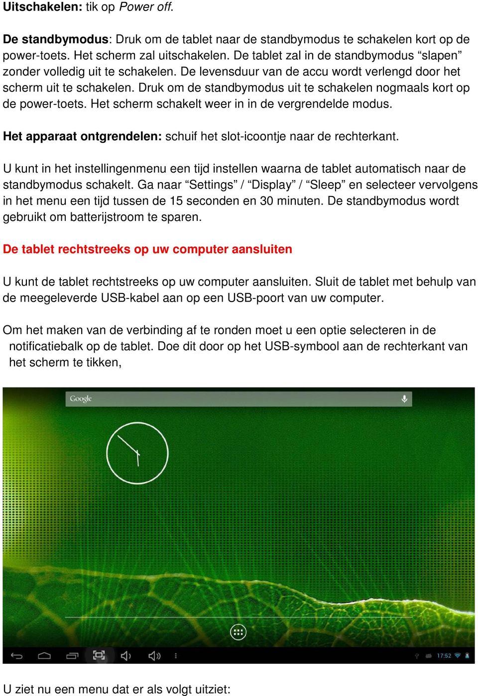 Druk om de standbymodus uit te schakelen nogmaals kort op de power-toets. Het scherm schakelt weer in in de vergrendelde modus. Het apparaat ontgrendelen: schuif het slot-icoontje naar de rechterkant.