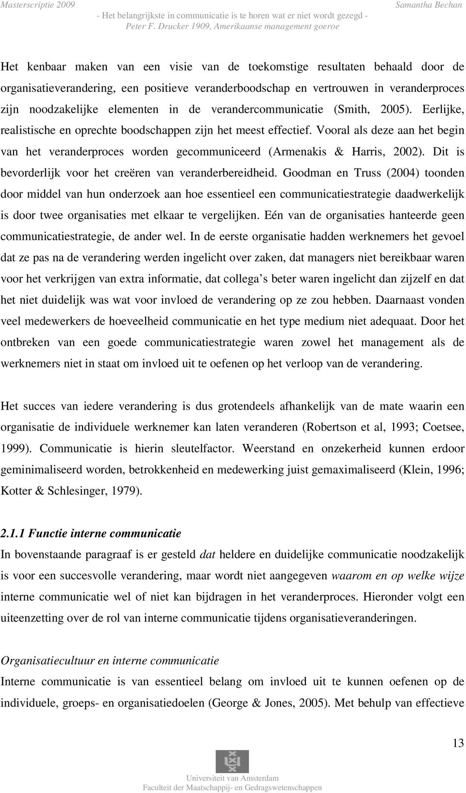 veranderproces zijn noodzakelijke elementen in de verandercommunicatie (Smith, 2005). Eerlijke, realistische en oprechte boodschappen zijn het meest effectief.