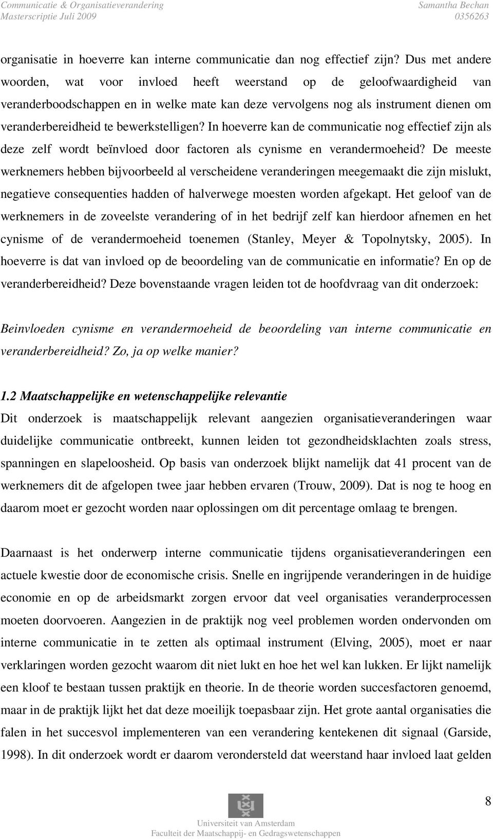 bewerkstelligen? In hoeverre kan de communicatie nog effectief zijn als deze zelf wordt beïnvloed door factoren als cynisme en verandermoeheid?