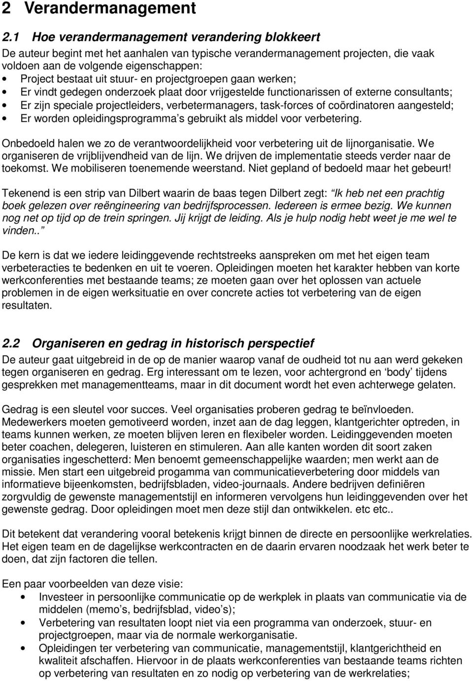 en projectgroepen gaan werken; Er vindt gedegen onderzoek plaat door vrijgestelde functionarissen of externe consultants; Er zijn speciale projectleiders, verbetermanagers, task-forces of