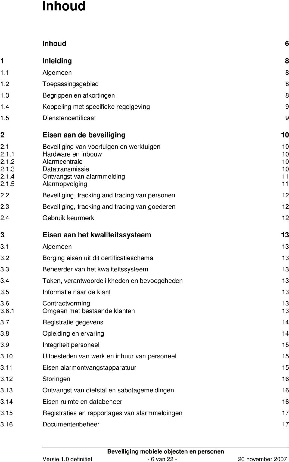 1.5 Alarmopvolging 11 2.2 Beveiliging, tracking and tracing van personen 12 2.3 Beveiliging, tracking and tracing van goederen 12 2.4 Gebruik keurmerk 12 3 Eisen aan het kwaliteitssysteem 13 3.