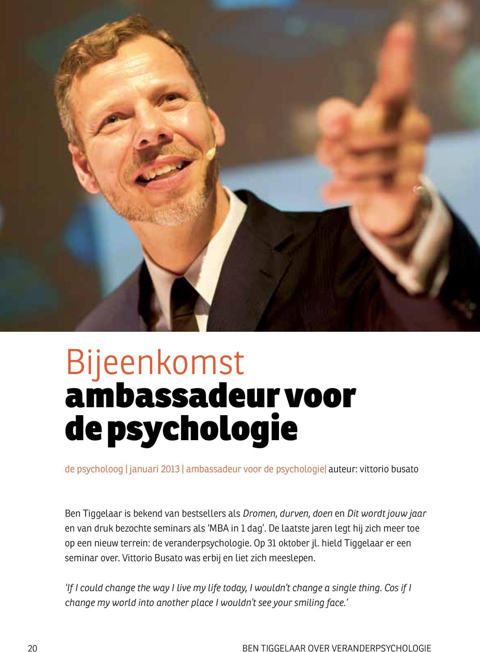 De laatste jaren legt hij zich meer toe op een nieuw terrein: de veranderpsychologie. Op 31 oktober jl. hield Tiggelaar er een seminar over.
