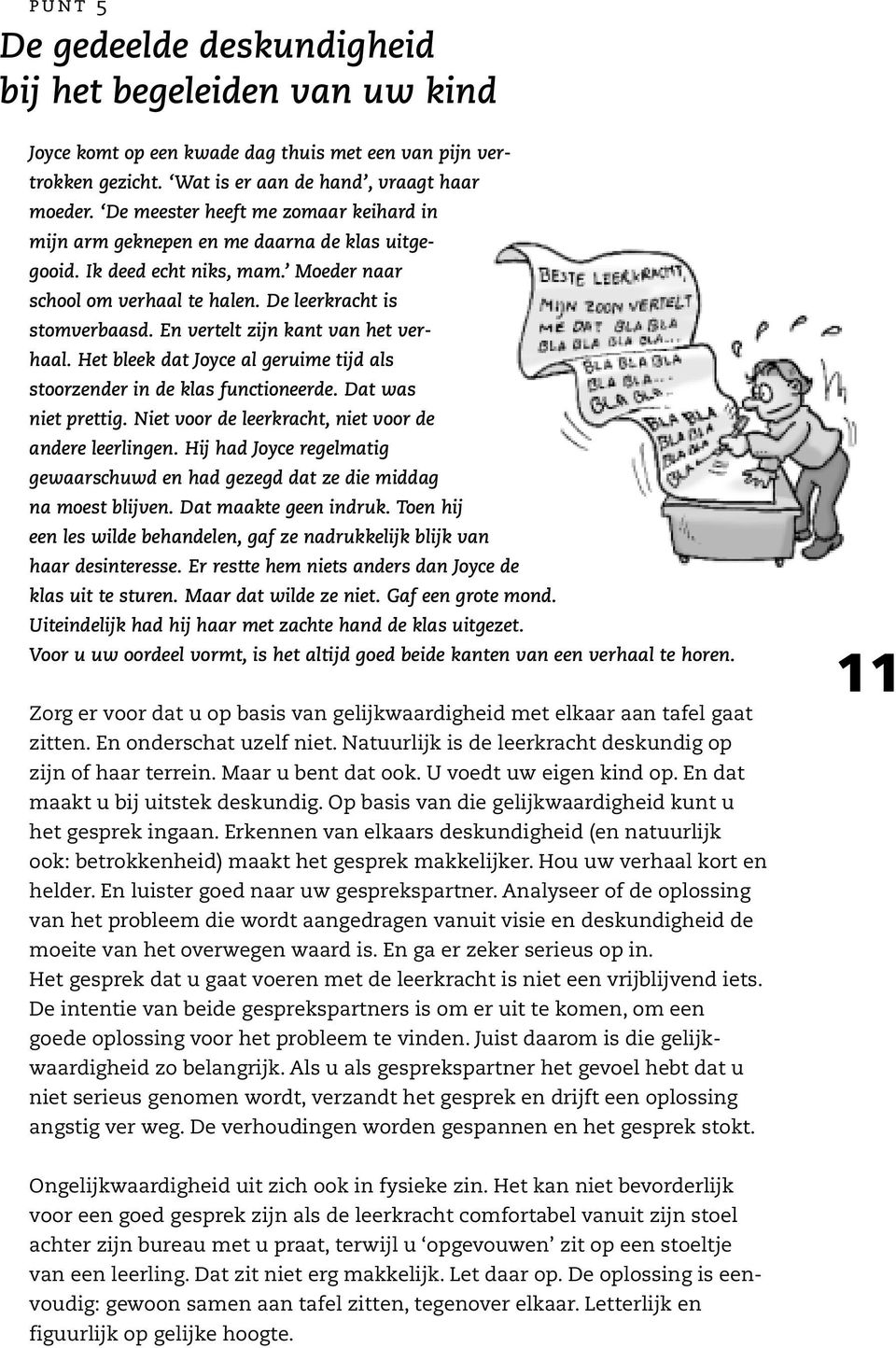 En vertelt zijn kant van het verhaal. Het bleek dat Joyce al geruime tijd als stoorzender in de klas functioneerde. Dat was niet prettig. Niet voor de leerkracht, niet voor de andere leerlingen.