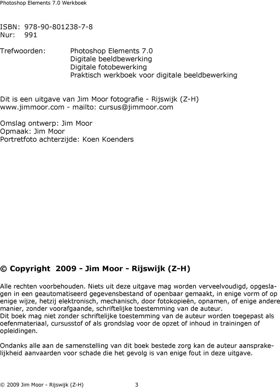 com Omslag ontwerp: Jim Moor Opmaak: Jim Moor Portretfoto achterzijde: Koen Koenders Copyright 2009 - Jim Moor - Rijswijk (Z-H) Alle rechten voorbehouden.