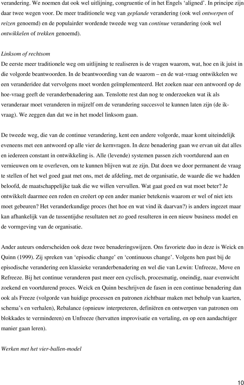 Linksom of rechtsom De eerste meer traditionele weg om uitlijning te realiseren is de vragen waarom, wat, hoe en ik juist in die volgorde beantwoorden.