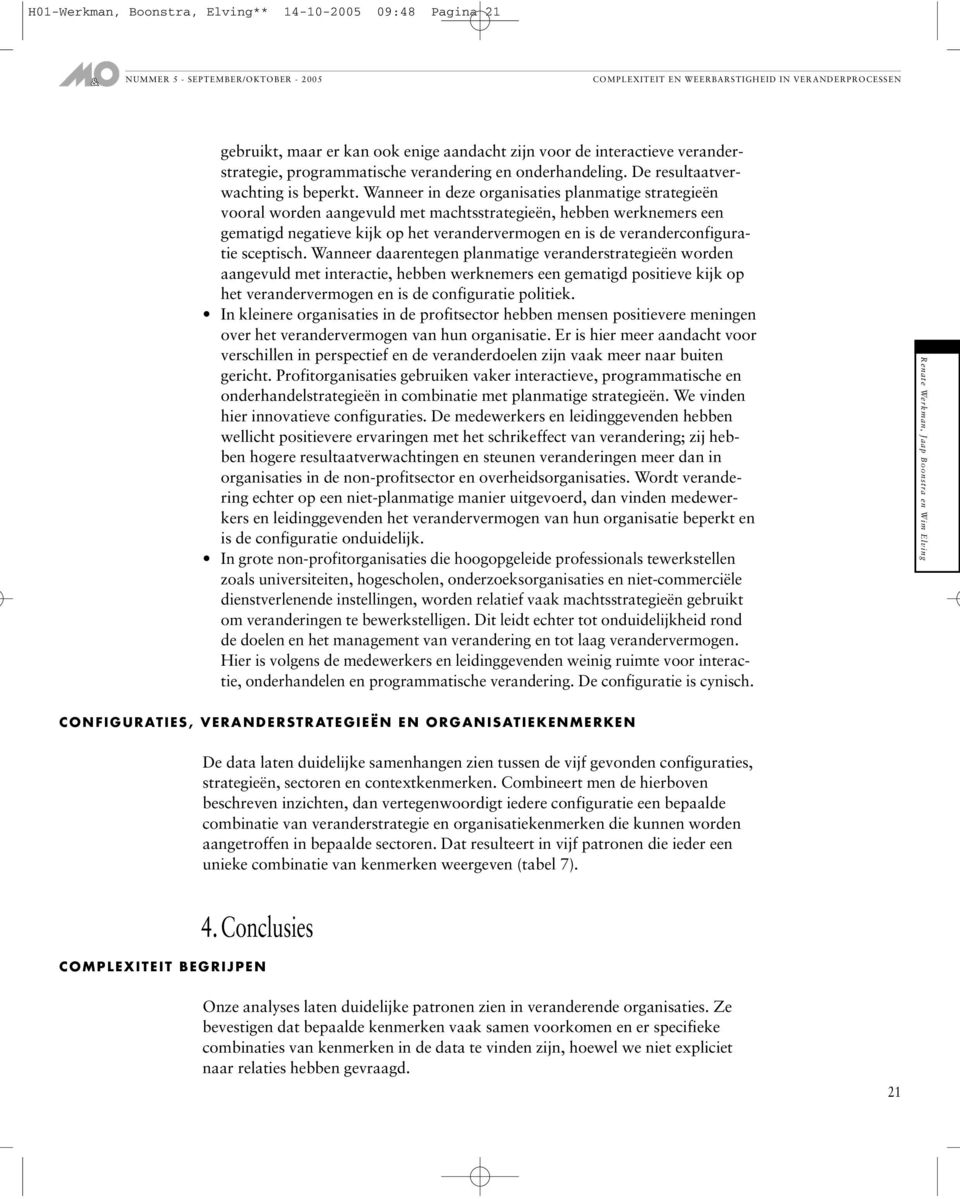 Wanneer in deze organisaties planmatige strategieën vooral worden aangevuld met machtsstrategieën, hebben werknemers een gematigd negatieve kijk op het verandervermogen en is de veranderconfiguratie