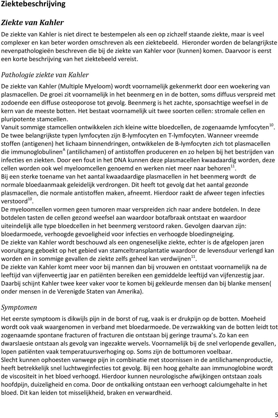 Pathologie ziekte van Kahler De ziekte van Kahler (Multiple Myeloom) wordt voornamelijk gekenmerkt door een woekering van plasmacellen.