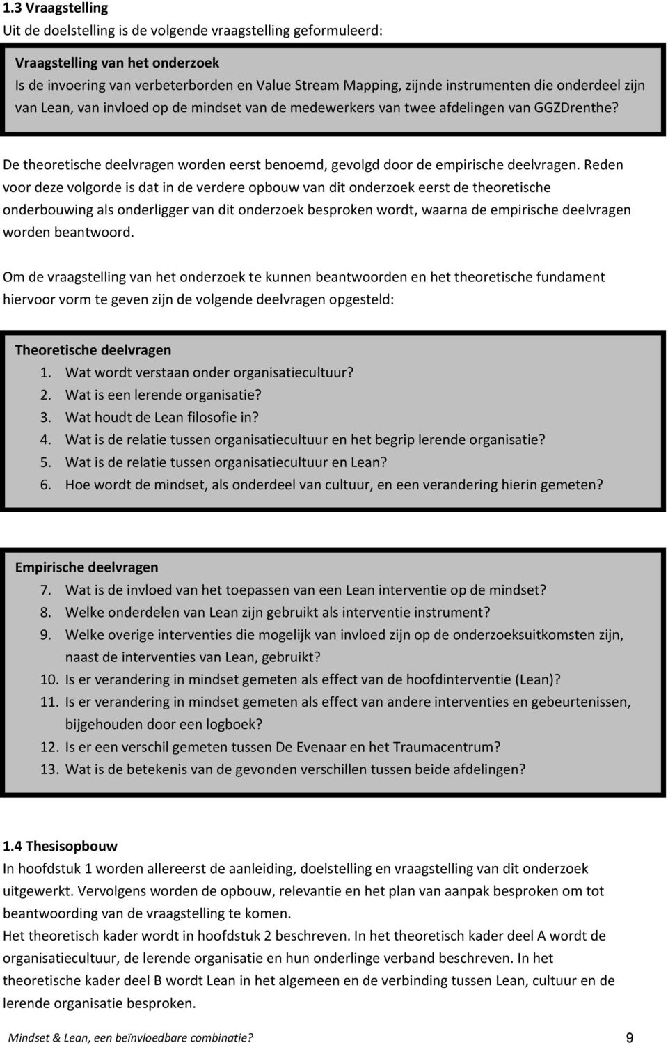 Reden voor deze volgorde is dat in de verdere opbouw van dit onderzoek eerst de theoretische onderbouwing als onderligger van dit onderzoek besproken wordt, waarna de empirische deelvragen worden