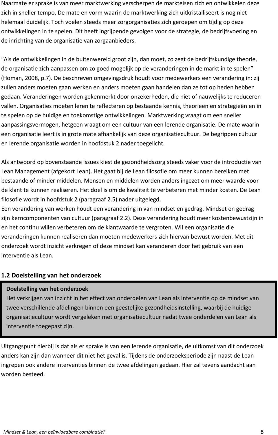 Dit heeft ingrijpende gevolgen voor de strategie, de bedrijfsvoering en de inrichting van de organisatie van zorgaanbieders.