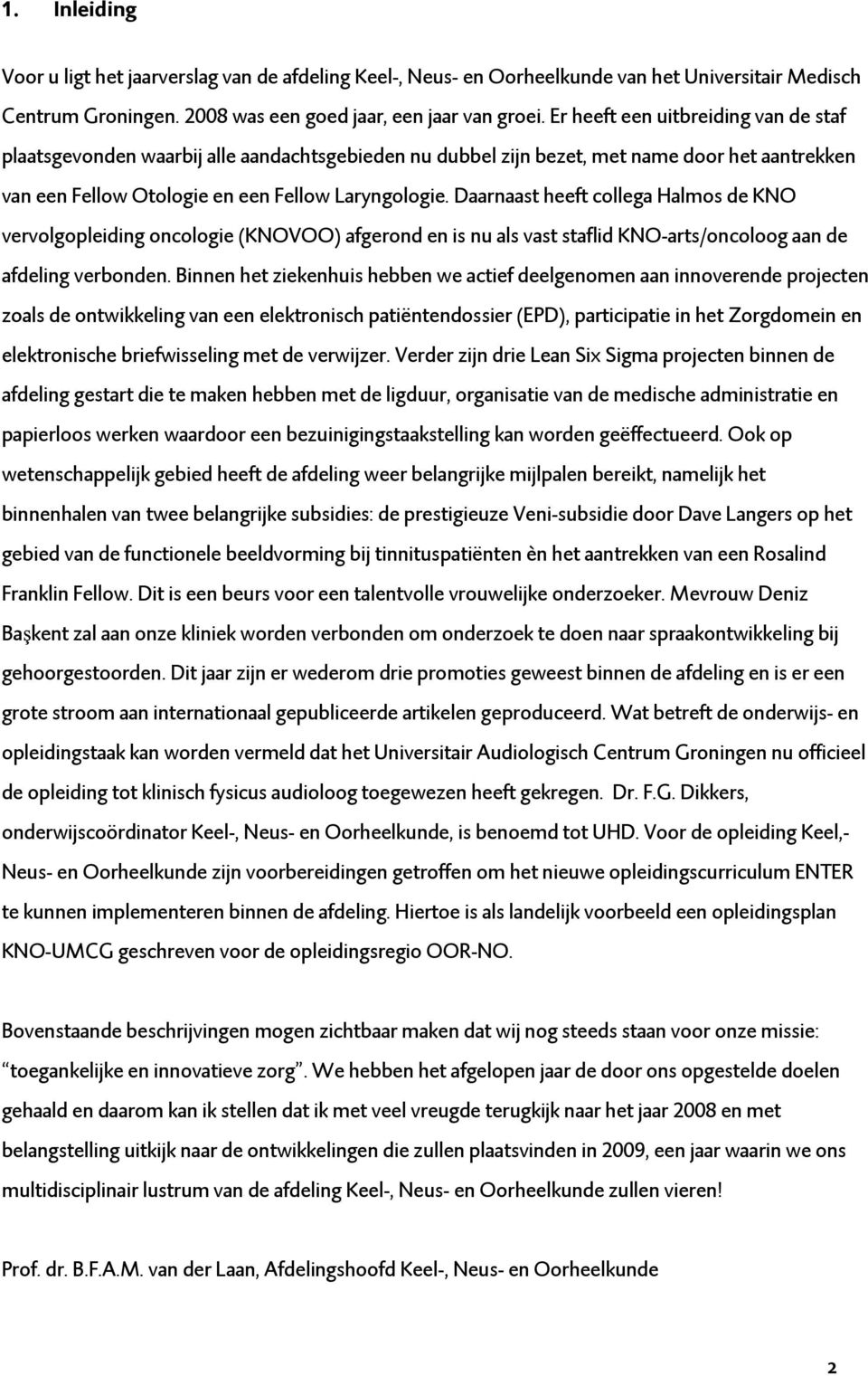 Daarnaast heeft collega Halmos de KNO vervolgopleiding oncologie (KNOVOO) afgerond en is nu als vast staflid KNO-arts/oncoloog aan de afdeling verbonden.