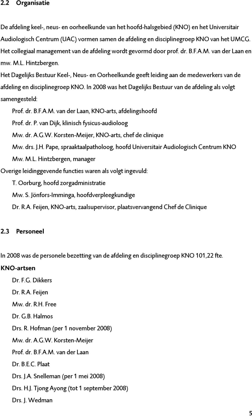 Het Dagelijks Bestuur Keel-, Neus- en Oorheelkunde geeft leiding aan de medewerkers van de afdeling en disciplinegroep KNO.